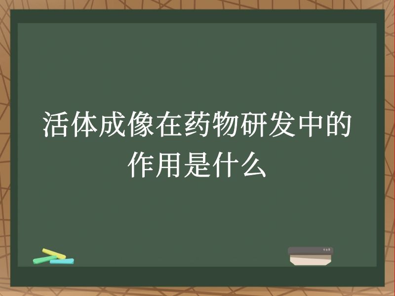 活体成像在药物研发中的作用是什么